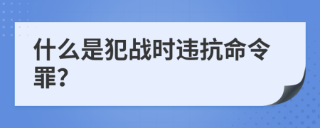 什么是犯战时违抗命令罪？