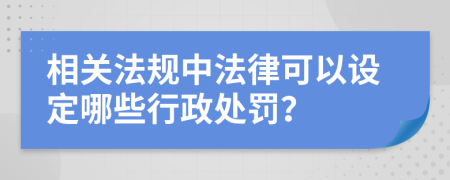 相关法规中法律可以设定哪些行政处罚？