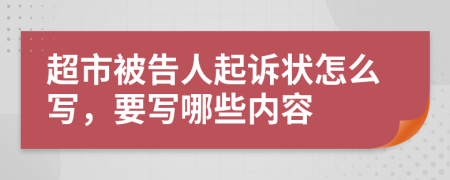 超市被告人起诉状怎么写，要写哪些内容