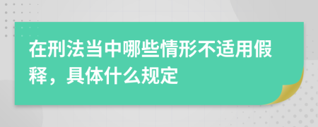 在刑法当中哪些情形不适用假释，具体什么规定