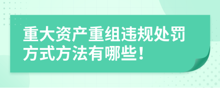 重大资产重组违规处罚方式方法有哪些！