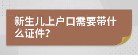 新生儿上户口需要带什么证件？