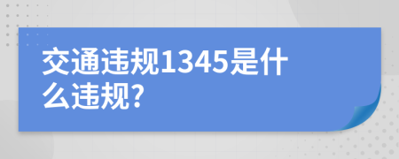 交通违规1345是什么违规?