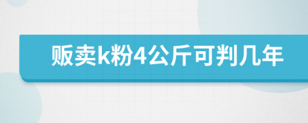 贩卖k粉4公斤可判几年