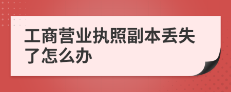 工商营业执照副本丢失了怎么办