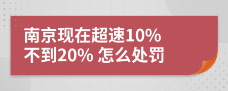 南京现在超速10% 不到20% 怎么处罚