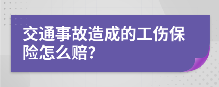 交通事故造成的工伤保险怎么赔？