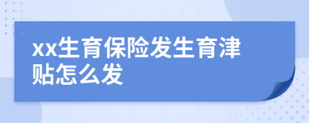 xx生育保险发生育津贴怎么发