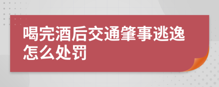 喝完酒后交通肇事逃逸怎么处罚