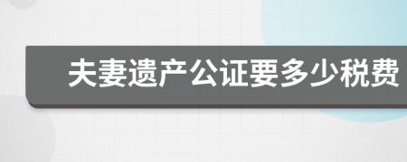 夫妻遗产公证要多少税费