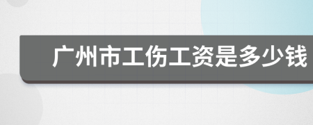 广州市工伤工资是多少钱