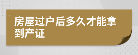 房屋过户后多久才能拿到产证