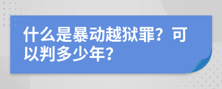 什么是暴动越狱罪？可以判多少年？