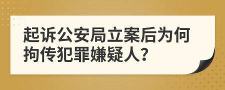 起诉公安局立案后为何拘传犯罪嫌疑人？