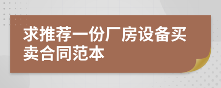 求推荐一份厂房设备买卖合同范本