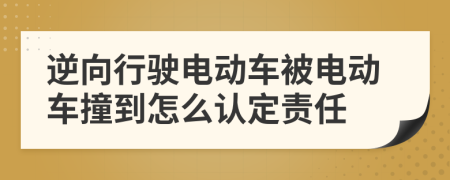 逆向行驶电动车被电动车撞到怎么认定责任