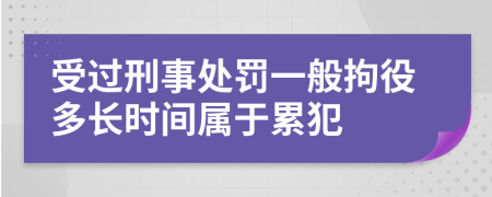 受过刑事处罚一般拘役多长时间属于累犯