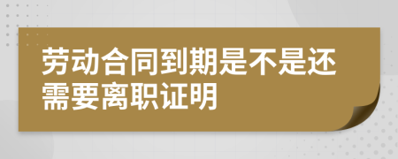 劳动合同到期是不是还需要离职证明