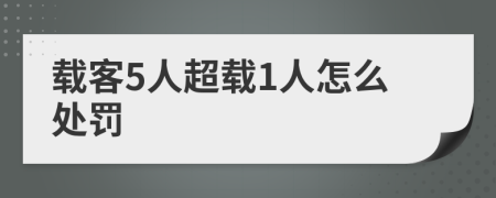 载客5人超载1人怎么处罚