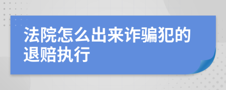 法院怎么出来诈骗犯的退赔执行