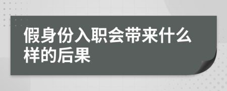 假身份入职会带来什么样的后果