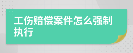 工伤赔偿案件怎么强制执行