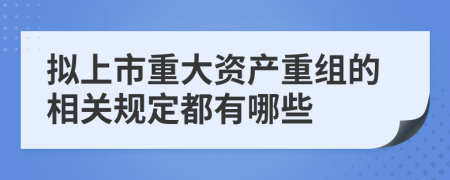 拟上市重大资产重组的相关规定都有哪些