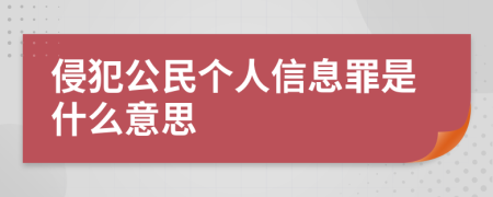 侵犯公民个人信息罪是什么意思