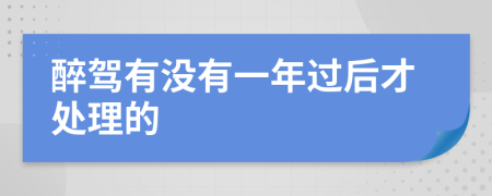 醉驾有没有一年过后才处理的