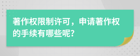 著作权限制许可，申请著作权的手续有哪些呢？
