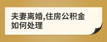 夫妻离婚,住房公积金如何处理