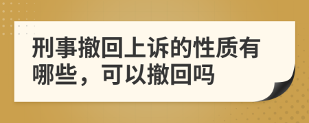 刑事撤回上诉的性质有哪些，可以撤回吗