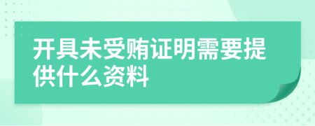 开具未受贿证明需要提供什么资料