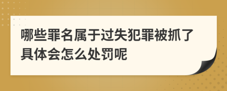 哪些罪名属于过失犯罪被抓了具体会怎么处罚呢