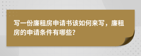 写一份廉租房申请书该如何来写，廉租房的申请条件有哪些？