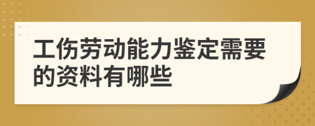 工伤劳动能力鉴定需要的资料有哪些