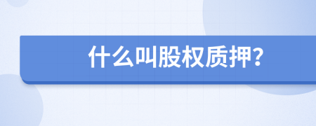 什么叫股权质押？