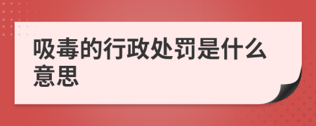 吸毒的行政处罚是什么意思