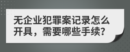 无企业犯罪案记录怎么开具，需要哪些手续？