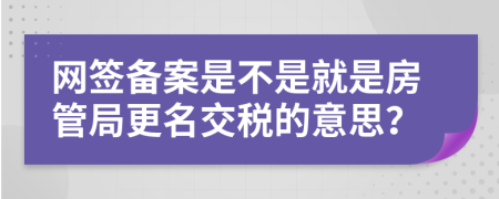 网签备案是不是就是房管局更名交税的意思？