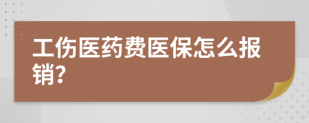 工伤医药费医保怎么报销？