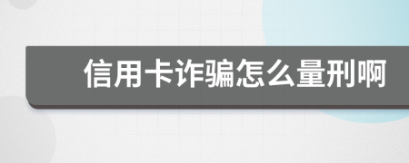 信用卡诈骗怎么量刑啊