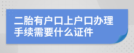 二胎有户口上户口办理手续需要什么证件