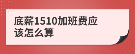 底薪1510加班费应该怎么算
