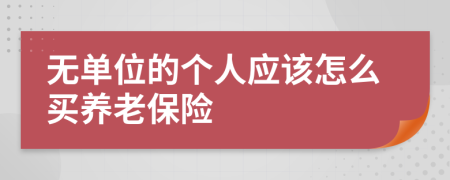 无单位的个人应该怎么买养老保险