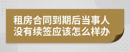 租房合同到期后当事人没有续签应该怎么样办