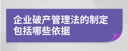 企业破产管理法的制定包括哪些依据