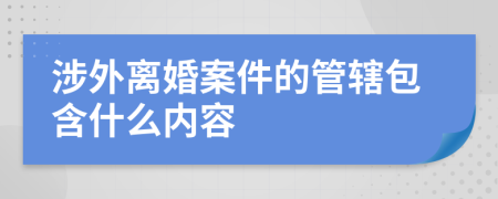 涉外离婚案件的管辖包含什么内容