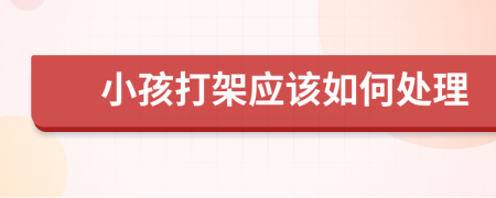 小孩打架应该如何处理