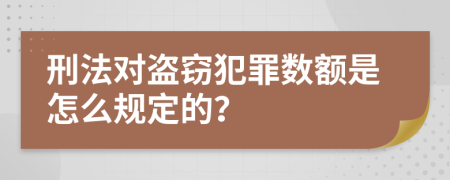 刑法对盗窃犯罪数额是怎么规定的？